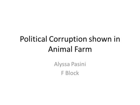 Political Corruption shown in Animal Farm Alyssa Pasini F Block.