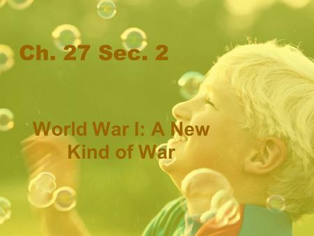 1 Ch. 27 Sec. 2 World War I: A New Kind of War. 2 The Belligerents Germany, Austria-Hungary, Bulgaria, & the Ottoman Empire were the Central Powers; territory.