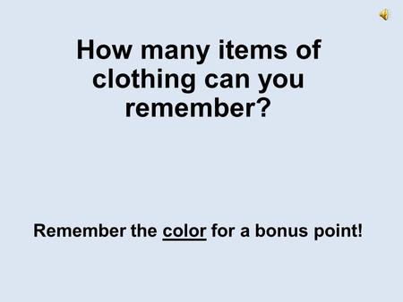 How many items of clothing can you remember? Remember the color for a bonus point!