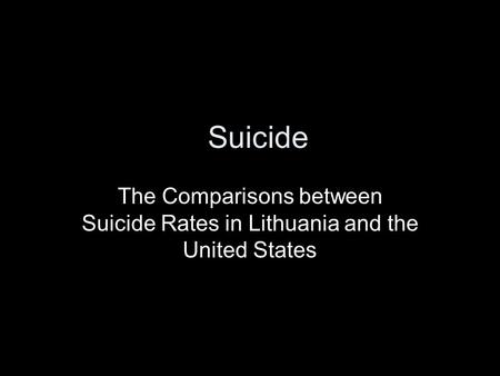 Suicide The Comparisons between Suicide Rates in Lithuania and the United States.