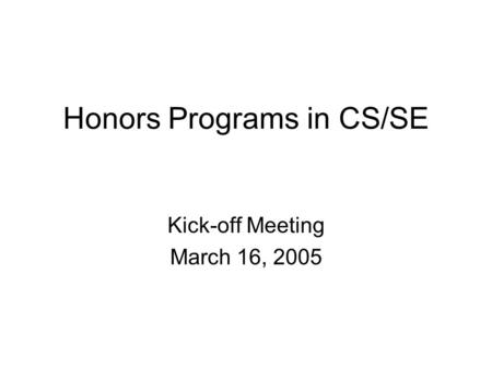 Honors Programs in CS/SE Kick-off Meeting March 16, 2005.