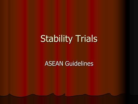 Stability Trials ASEAN Guidelines. The Objective of a stability study To determine the shelf life, namely the time period of storage at a specified condition.