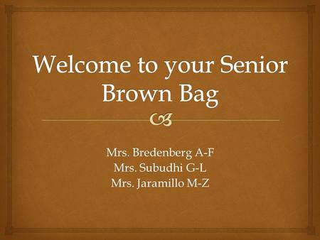 Mrs. Bredenberg A-F Mrs. Subudhi G-L Mrs. Jaramillo M-Z.