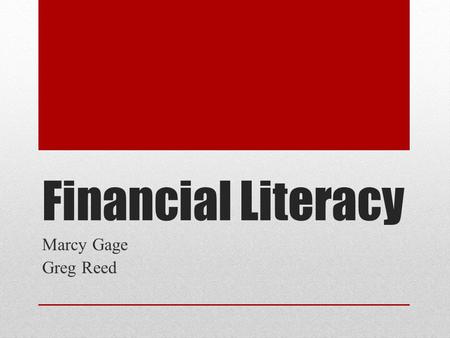 Financial Literacy Marcy Gage Greg Reed. Why Are We Here? Going to College is a Job. Communication, Budget and Credibility Financial Benefits & Repercussions.