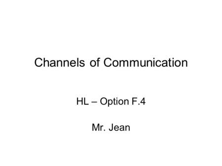 Channels of Communication HL – Option F.4 Mr. Jean.
