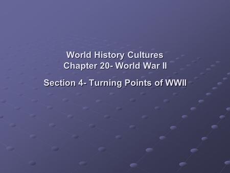 World History Cultures Chapter 20- World War II Section 4- Turning Points of WWII.