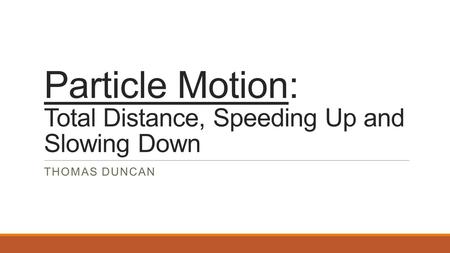 Particle Motion: Total Distance, Speeding Up and Slowing Down THOMAS DUNCAN.
