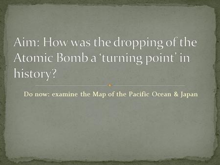 Do now: examine the Map of the Pacific Ocean & Japan.