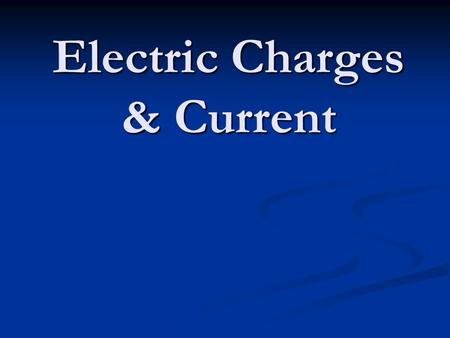 Electric Charges & Current. Types of electric charge _______________ w/ ‘+’ charge “stuck” in the nucleus _______________ w/ ‘+’ charge “stuck” in the.