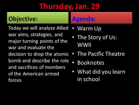 Thursday, Jan. 29 Objective: Today we will analyze Allied war aims, strategies, and major turning points of the war and evaluate the decision to drop the.
