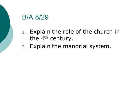 B/A 8/29 1. Explain the role of the church in the 4 th century. 2. Explain the manorial system.