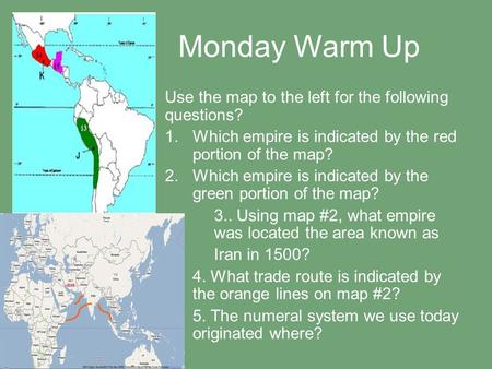 Monday Warm Up Use the map to the left for the following questions? 1.Which empire is indicated by the red portion of the map? 2.Which empire is indicated.