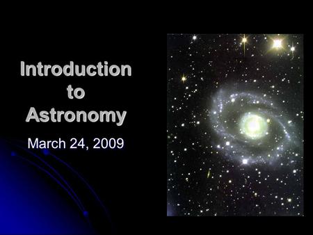 Introduction to Astronomy March 24, 2009. Days and Years The ancient Egyptians were among the first people to study the stars. The ancient Egyptians were.