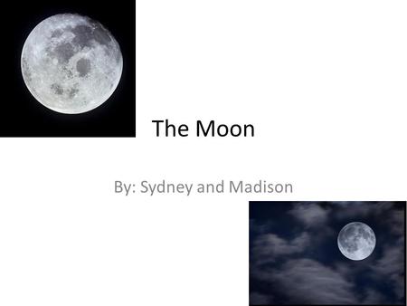 The Moon By: Sydney and Madison. Introduction The moon is an object that orbits the Earth. It is the second brightest object in the sky.