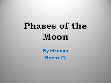 By Hannah Room 22. As the moon circles the Earth, the shape of the moon appears to change; this is because different amounts of the illuminated part of.