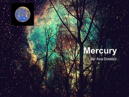 Mercury By: Ava Doskicz.