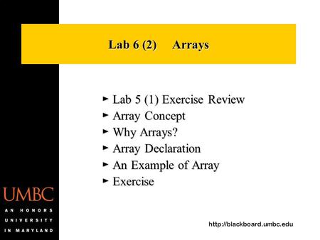 Lab 6 (2) Arrays ► Lab 5 (1) Exercise Review ► Array Concept ► Why Arrays? ► Array Declaration ► An Example of Array ► Exercise.