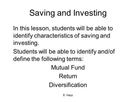 E. Napp Saving and Investing In this lesson, students will be able to identify characteristics of saving and investing. Students will be able to identify.