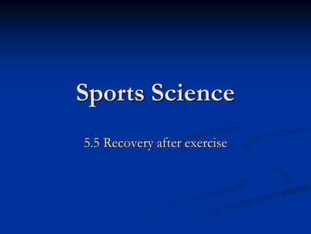 Sports Science 5.5 Recovery after exercise. Learning objectives Be able to define and describe aerobic and anaerobic respiration Be able to define and.