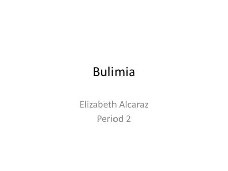 Bulimia Elizabeth Alcaraz Period 2. Slide 2 In this section I learned what bulimia is. I will be giving examples of what bulimia is. Signs of bulimia.