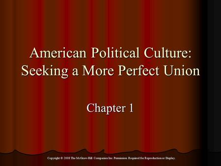 Copyright © 2008 The McGraw-Hill Companies Inc. Permission Required for Reproduction or Display. American Political Culture: Seeking a More Perfect Union.