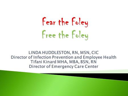 LINDA HUDDLESTON, RN, MSN, CIC Director of Infection Prevention and Employee Health Tifani Kinard MHA, MBA, BSN, RN Director of Emergency Care Center.