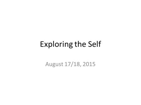 Exploring the Self August 17/18, 2015. Objectives: 1. Explain the spotlight effect. 2. Discuss the difference between self-esteem and self-efficacy. 3.