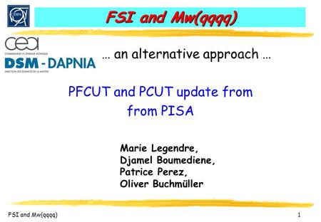 FSI and Mw(qqqq) 1 FSI and Mw(qqqq) Marie Legendre, Djamel Boumediene, Patrice Perez, Oliver Buchmüller … an alternative approach … PFCUT and PCUT update.