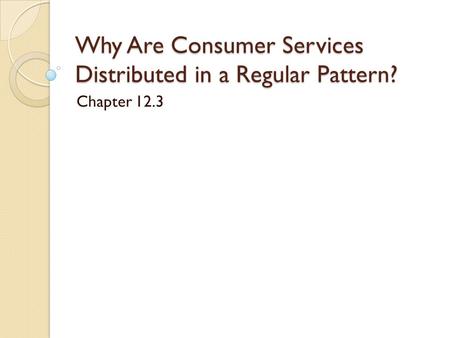 Why Are Consumer Services Distributed in a Regular Pattern? Chapter 12.3.