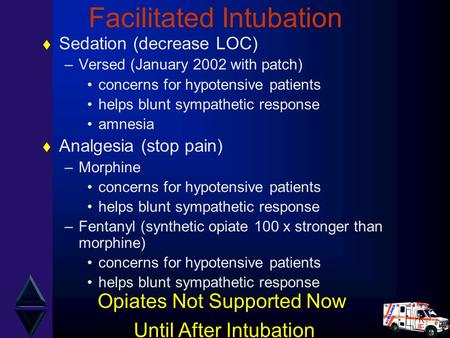 Facilitated Intubation t Sedation (decrease LOC) –Versed (January 2002 with patch) concerns for hypotensive patients helps blunt sympathetic response amnesia.