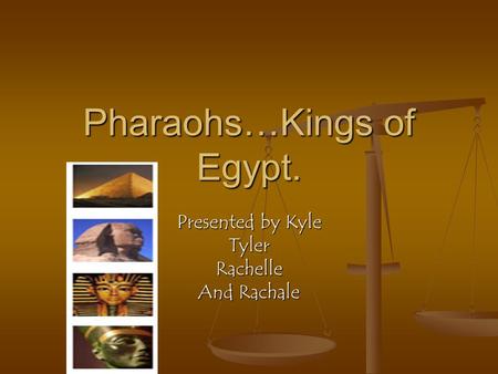 Pharaohs…Kings of Egypt. Presented by Kyle TylerRachelle And Rachale.