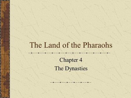 The Land of the Pharaohs Chapter 4 The Dynasties.