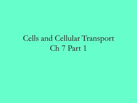 Cells and Cellular Transport Ch 7 Part 1