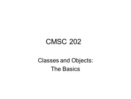 CMSC 202 Classes and Objects: The Basics. Version 9/09 2 Programming & Abstraction All programming languages provide some form of abstraction. –Also called.
