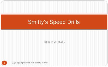 2008 Code Drills (C) Copyright 2008 Ted Smitty Smith 1 Smitty’s Speed Drills.
