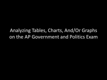 Analyzing Tables, Charts, And/Or Graphs on the AP Government and Politics Exam.
