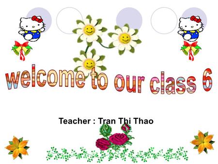 Welcome to our class 6 Teacher : Tran Thi Thao.