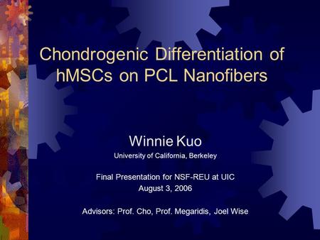 Chondrogenic Differentiation of hMSCs on PCL Nanofibers Winnie Kuo University of California, Berkeley Final Presentation for NSF-REU at UIC August 3, 2006.