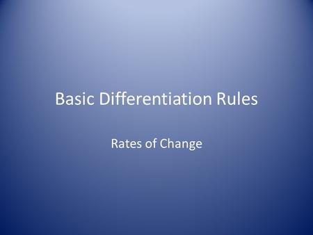 Basic Differentiation Rules Rates of Change. The Constant Rule The derivative of a constant function is 0. Why?