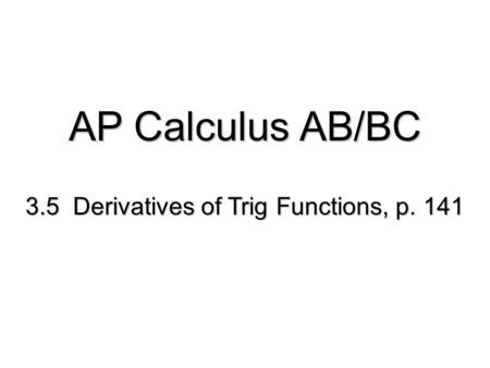 3.5 Derivatives of Trig Functions, p. 141 AP Calculus AB/BC.