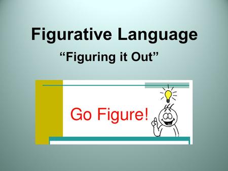 Figurative Language “Figuring it Out”. Figurative and Literal Language Literally: words function exactly as defined The car is blue. He caught the football.