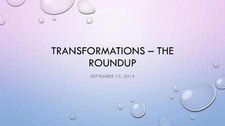 TRANSFORMATIONS – THE ROUNDUP SEPTEMBER 15, 2014.