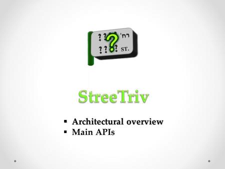  Architectural overview  Main APIs. getGames.php getGroupsLocations.php getGroupsScores.php getMessage.php getStreet.php getTime.php login.php sendMessage.php.