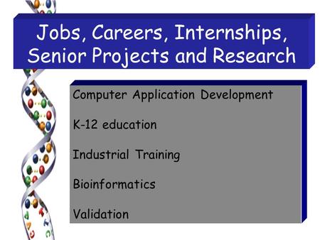 Jobs, Careers, Internships, Senior Projects and Research Computer Application Development K-12 education Industrial Training Bioinformatics Validation.