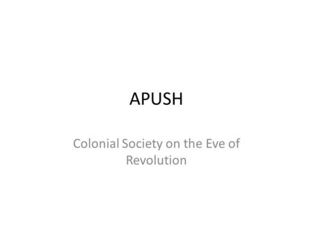 APUSH Colonial Society on the Eve of Revolution. Social Aspects of Colonial Society Demographics in America: – Average age in 1775 was 16 – Populations.