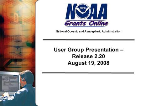 National Oceanic and Atmospheric Administration User Group Presentation – Release 2.20 August 19, 2008.