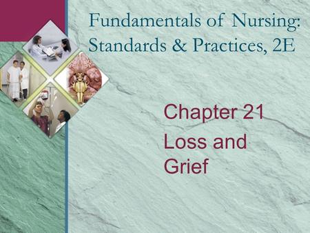 Chapter 21 Loss and Grief Fundamentals of Nursing: Standards & Practices, 2E.