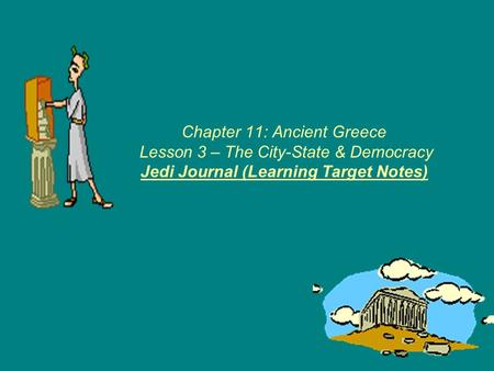 Chapter 11: Ancient Greece Lesson 3 – The City-State & Democracy Jedi Journal (Learning Target Notes)