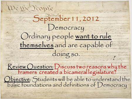 September 11, 2012 Democracy Ordinary people want to rule themselves and are capable of doing so. Review Question: Discuss two reasons why the framers.