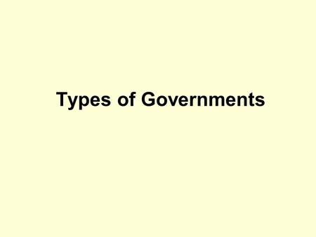 Types of Governments. Classifying Government Monarchy or Republic Ask who makes the rules – a lifelong leader or elected representatives?
